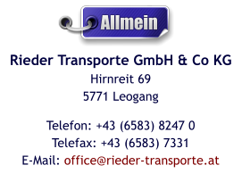 Rieder Transporte GmbH & Co KGHirnreit 695771 Leogang Telefon: +43 (6583) 8247 0Telefax: +43 (6583) 7331E-Mail: office@rieder-transporte.at  Allmein
