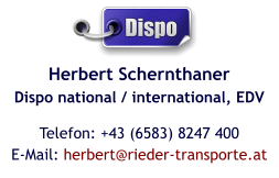 Herbert SchernthanerDispo national / international, EDV Telefon: +43 (6583) 8247 400E-Mail: herbert@rieder-transporte.at   Dispo
