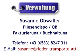 Susanne ObwallerFliesendispo / QBFakturierung / Buchhaltung Telefon: +43 (6583) 8247 311E-Mail: susanne@rieder-transporte.att  Verwaltung