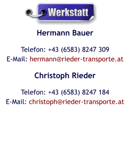 Hermann Bauer Telefon: +43 (6583) 8247 309E-Mail: hermann@rieder-transporte.at Christoph Rieder Telefon: +43 (6583) 8247 184E-Mail: christoph@rieder-transporte.at  Werkstatt